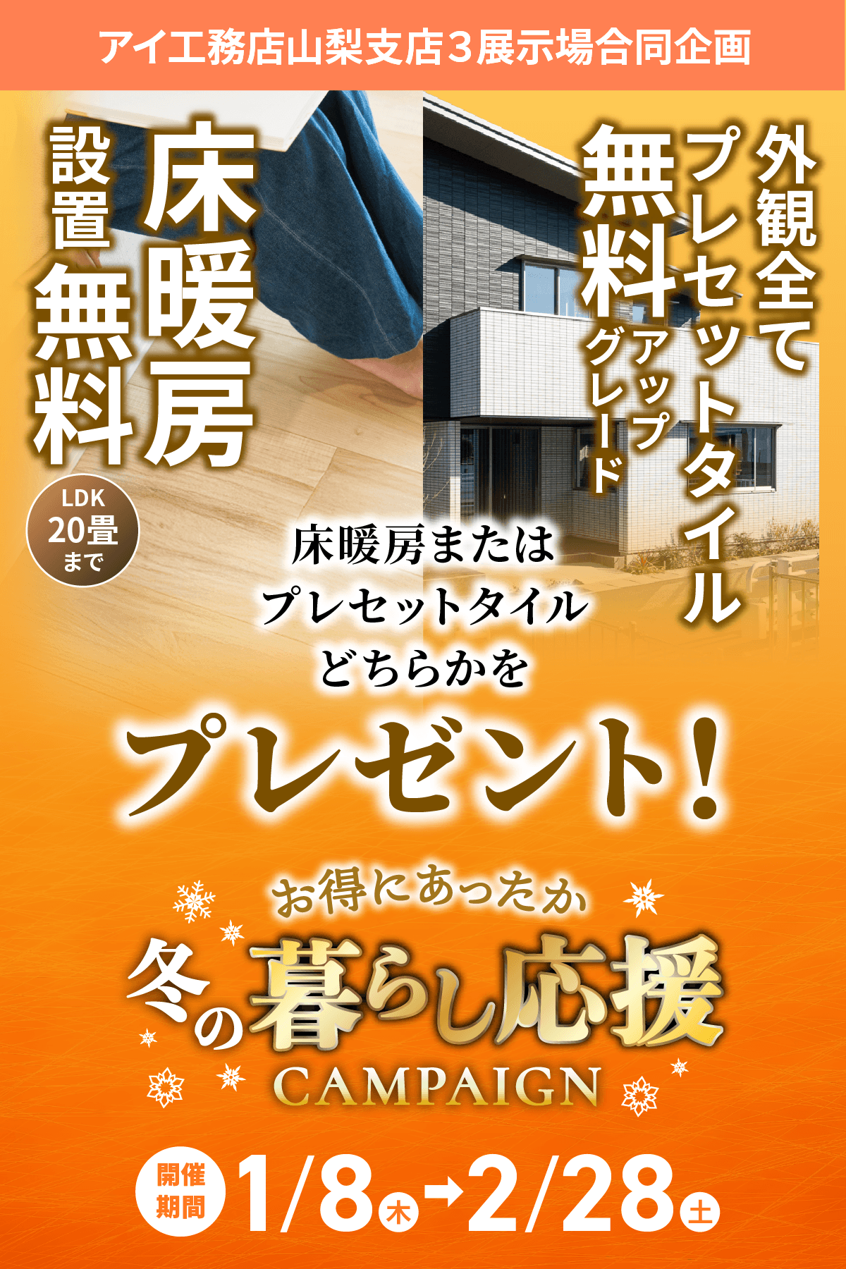 アイエ工務店山梨支店3展示場合同企画。外観全てプレセットタイル無料アップグレード、床暖房設置無料・床暖房またはプレセットタイルどちらかをプレゼント！お得にあったか冬の暮らし応援CAMPAIGN